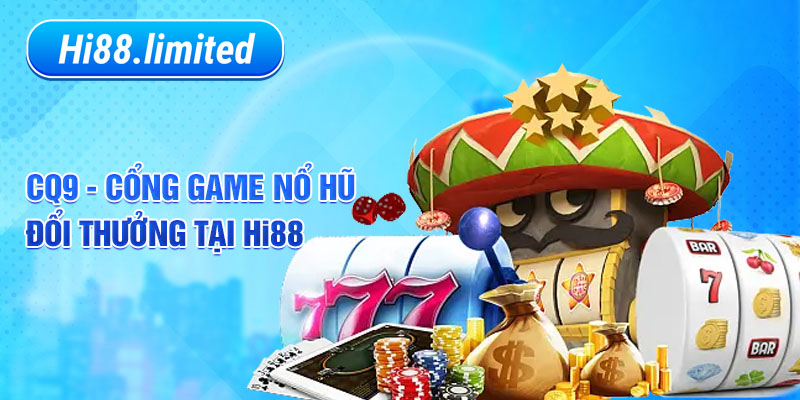 CQ9 - Cổng game nổ hũ đổi thưởng tại HI88