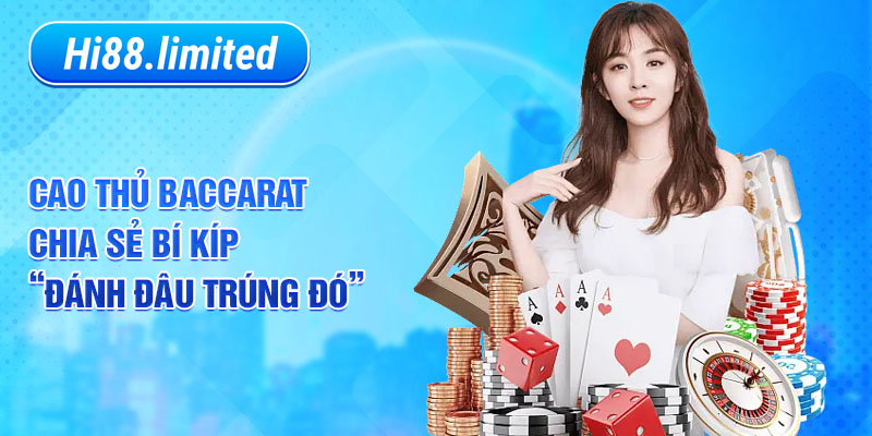 Cao thủ Baccarat chia sẻ bí kíp “đánh đâu trúng đó'